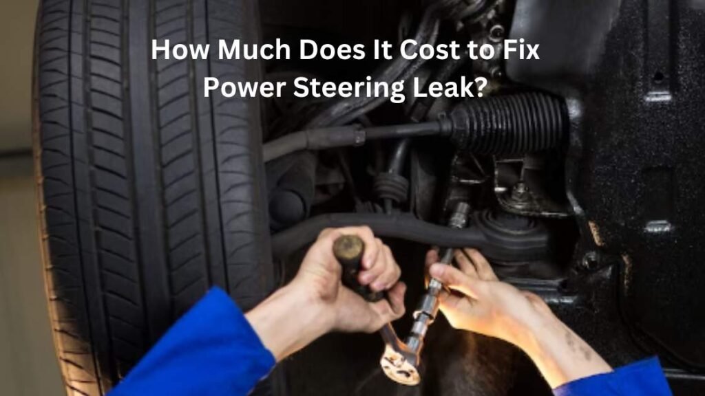 How Much Does It Cost to Fix Power Steering Leak