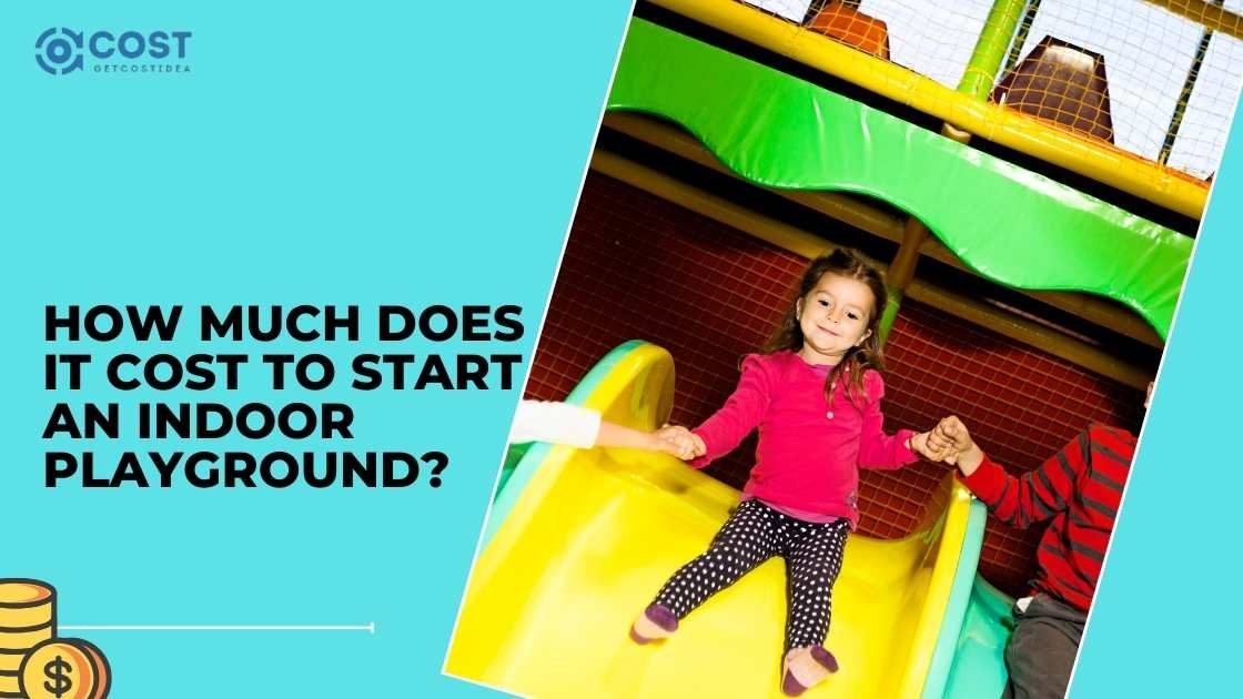 How Much Does It Cost To Start An Indoor Playground?
