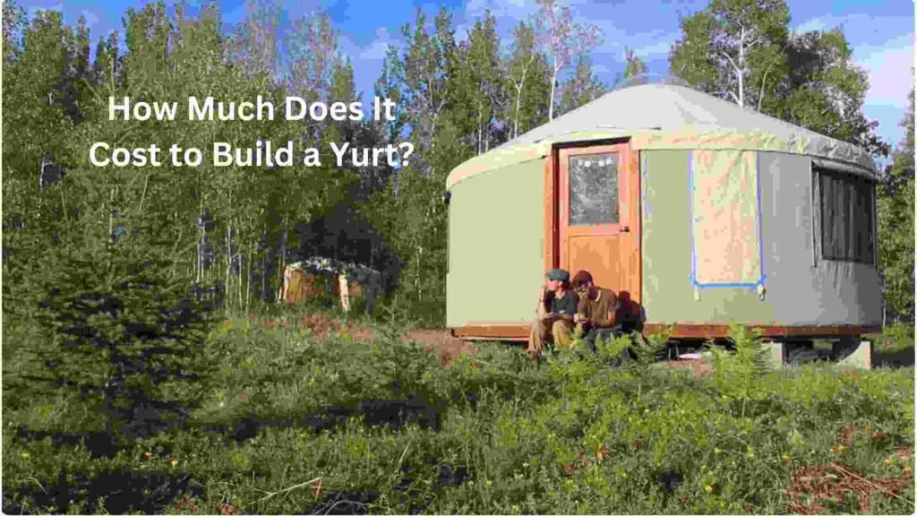 How Much Does It Cost To Build A Yurt In 2024?