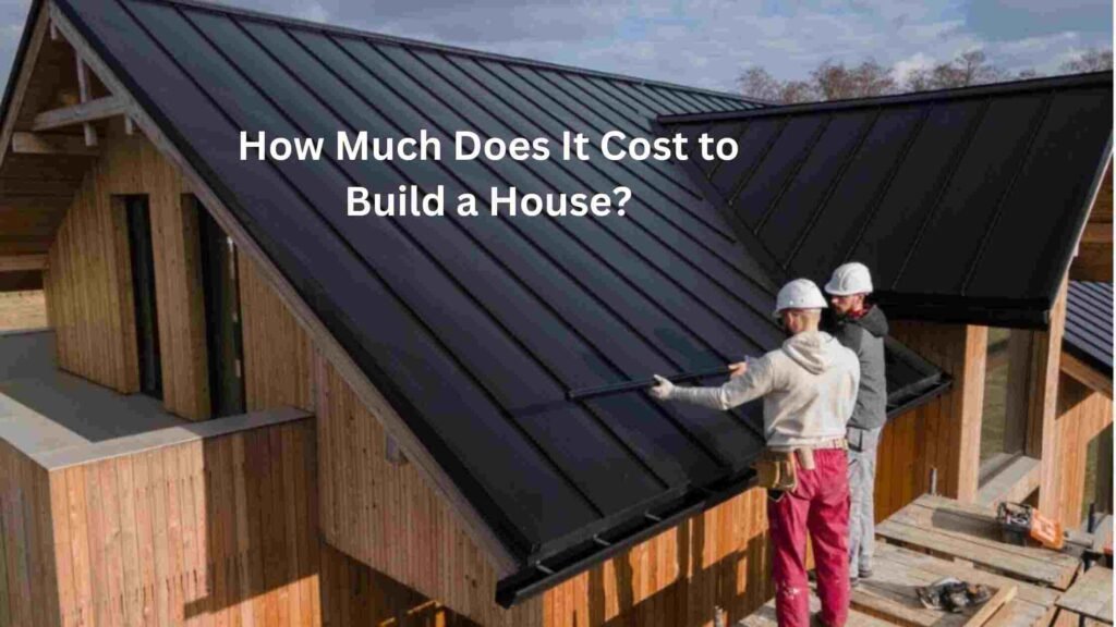 How Much Does It Cost to Build a House?