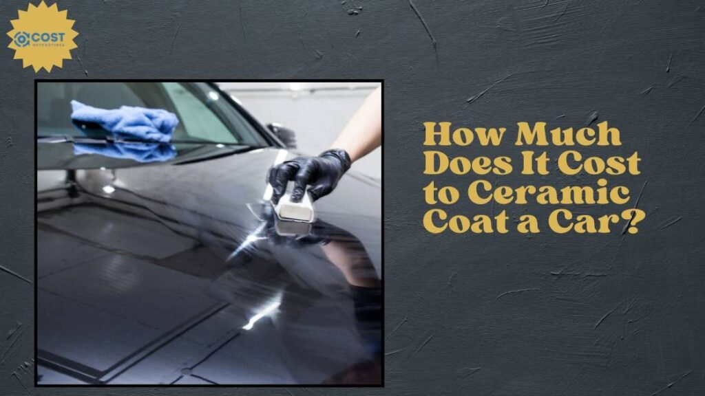 How Much Does It Cost to Ceramic Coat a Car