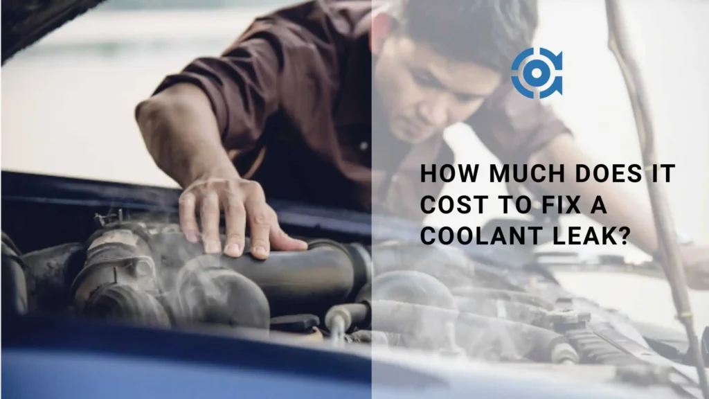 How Much Does It Cost to Fix a Coolant Leak?