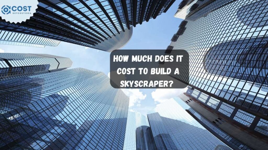 How Much Does It Cost to Build a Skyscraper