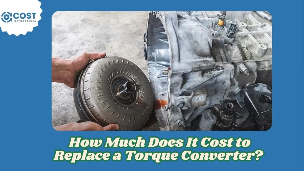 How Much Does It Cost to Replace a Torque Converter